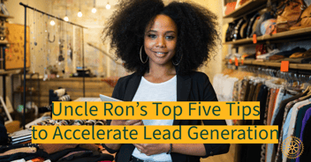 Uncle Ron’s Top Five Tips to Accelerate Lead Generation