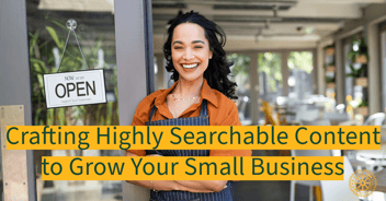 Crafting Highly Searchable Content to Grow Your Small Business