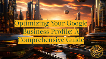 Optimizing Your Google Business Profile: A Comprehensive Guide